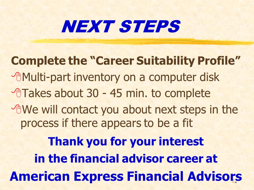 12 NEXT STEPS Complete the Career Suitability Profile 8Multi-part inventory on a computer disk 8Takes about min.