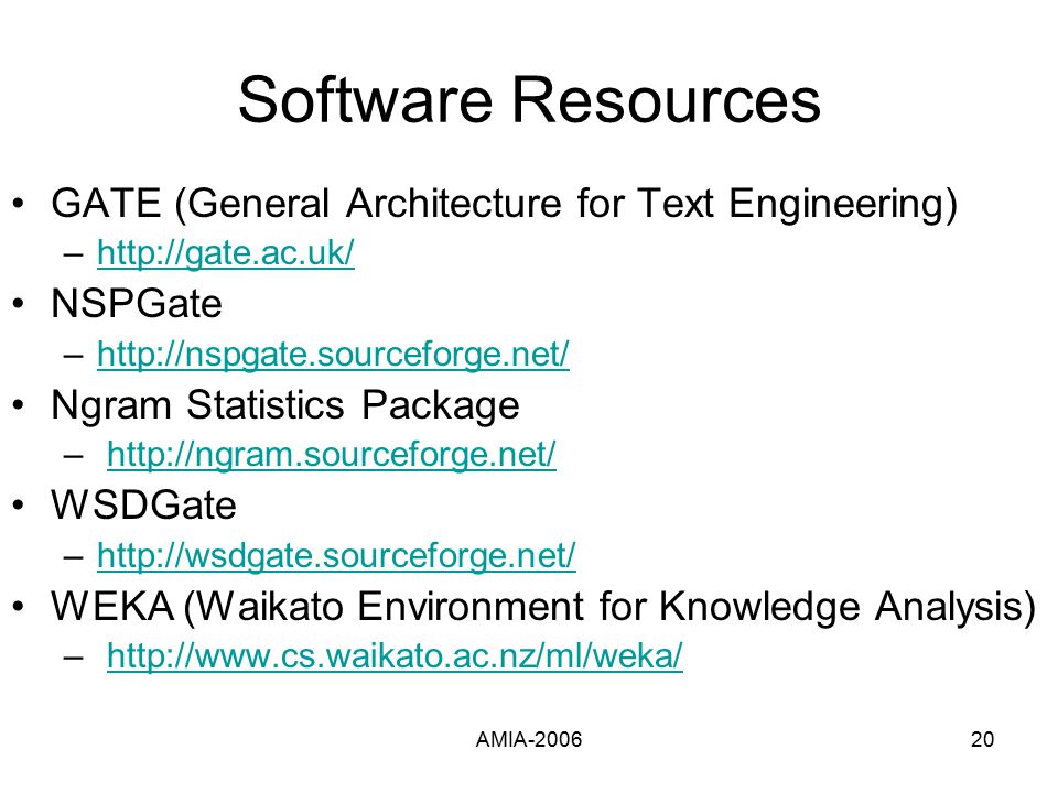AMIA Software Resources GATE (General Architecture for Text Engineering) –  NSPGate –  Ngram Statistics Package –   WSDGate –  WEKA (Waikato Environment for Knowledge Analysis) –