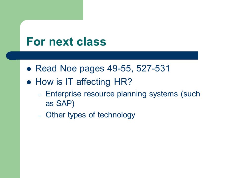 For next class Read Noe pages 49-55, How is IT affecting HR.
