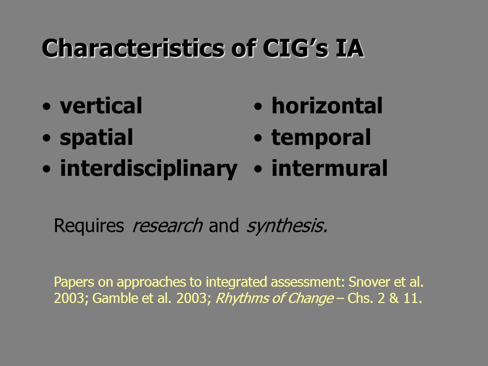 Characteristics of CIG’s IA vertical spatial interdisciplinary horizontal temporal intermural Requires research and synthesis.