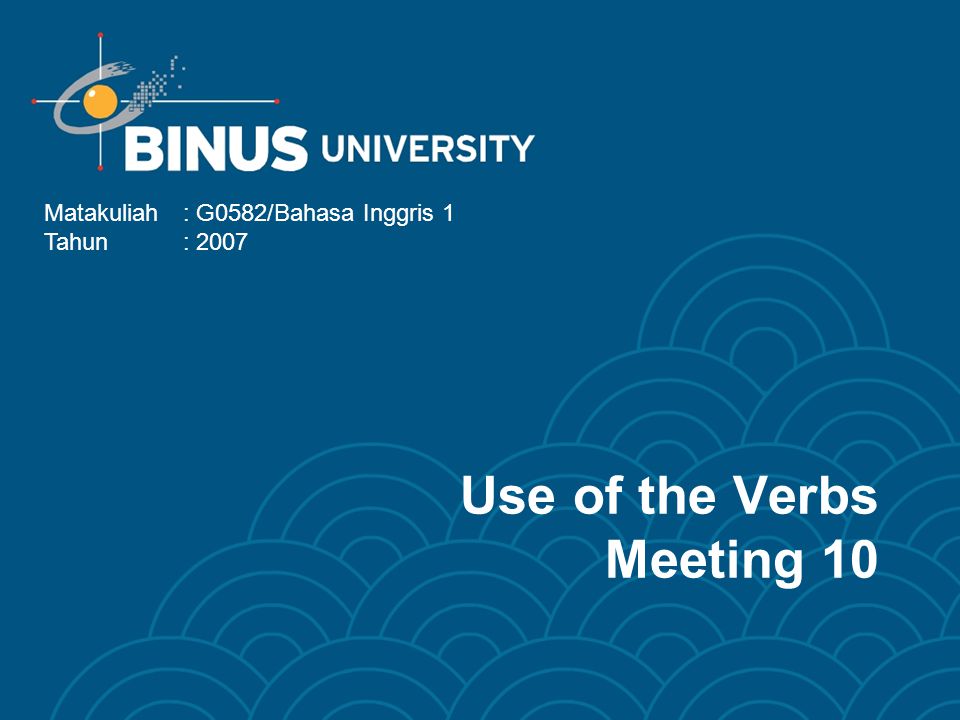 Use of the Verbs Meeting 10 Matakuliah: G0582/Bahasa Inggris 1 Tahun: 2007
