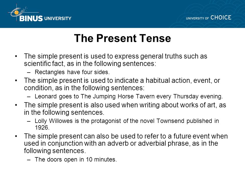 The Present Tense The simple present is used to express general truths such as scientific fact, as in the following sentences: –Rectangles have four sides.