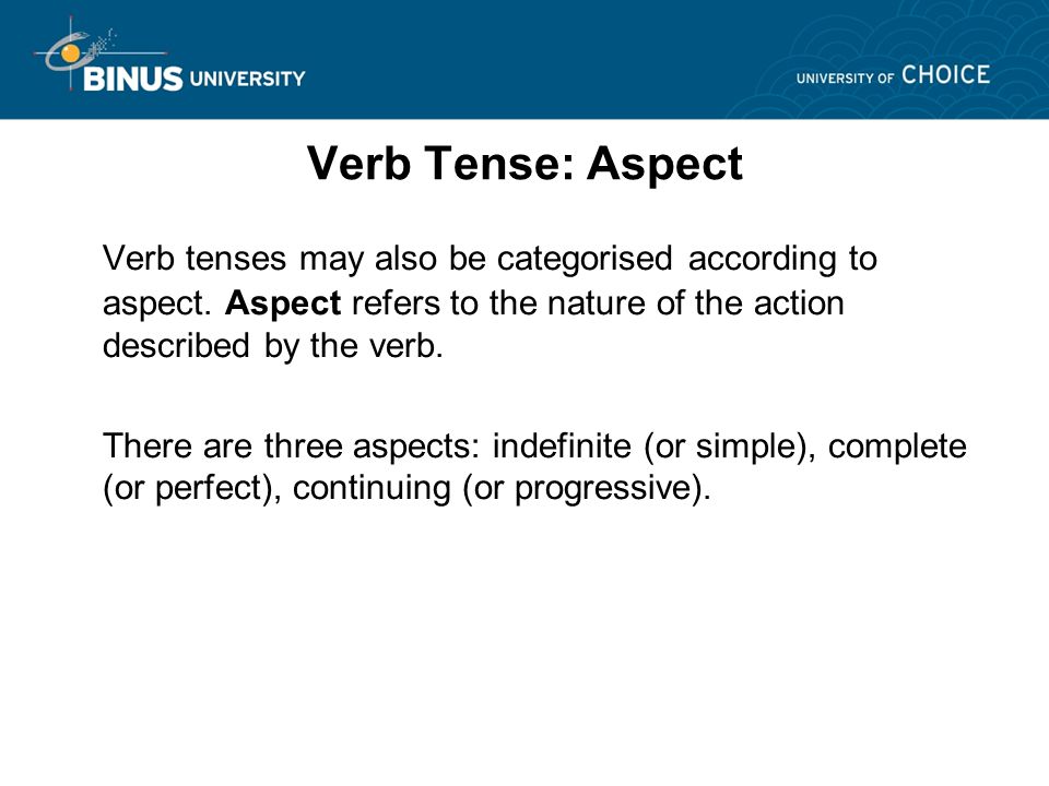 Verb Tense: Aspect Verb tenses may also be categorised according to aspect.