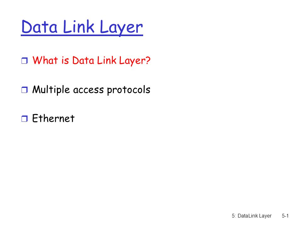 5: DataLink Layer5-1 Data Link Layer r What is Data Link Layer.