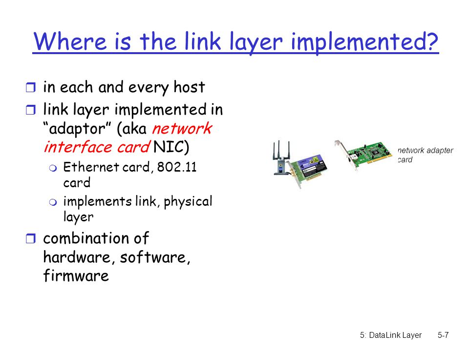 5: DataLink Layer5-7 Where is the link layer implemented.