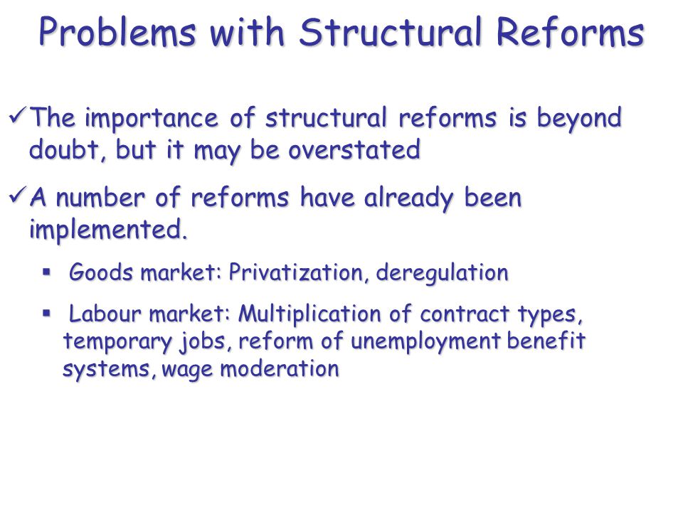 Problems with Structural Reforms The importance of structural reforms is beyond doubt, but it may be overstated The importance of structural reforms is beyond doubt, but it may be overstated A number of reforms have already been implemented.
