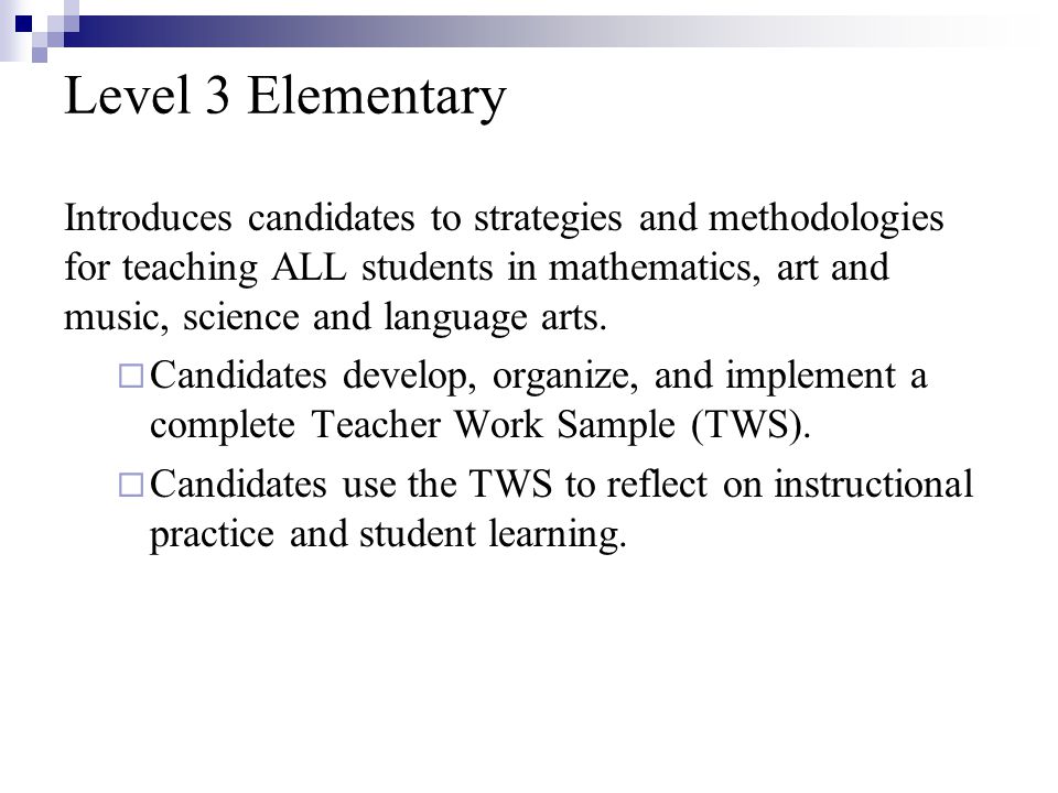 Level 3 Elementary Introduces candidates to strategies and methodologies for teaching ALL students in mathematics, art and music, science and language arts.