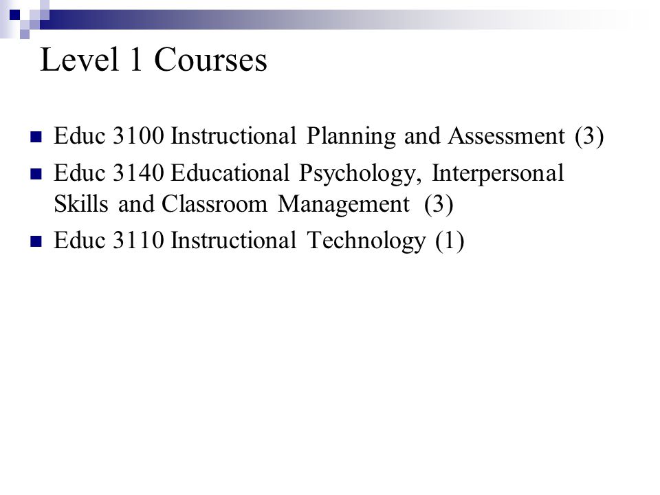 Level 1 Courses Educ 3100 Instructional Planning and Assessment (3) Educ 3140 Educational Psychology, Interpersonal Skills and Classroom Management (3) Educ 3110 Instructional Technology (1)