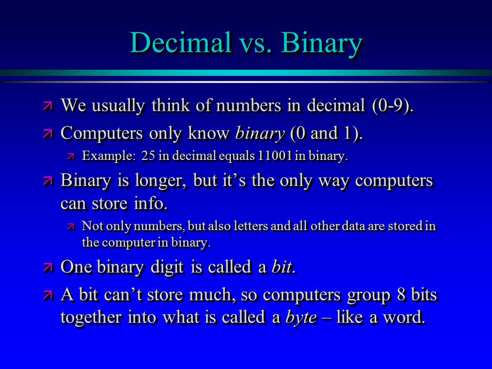 Decimal vs. Binary ä We usually think of numbers in decimal (0-9).