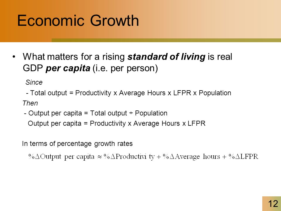 12 Economic Growth What matters for a rising standard of living is real GDP per capita (i.e.