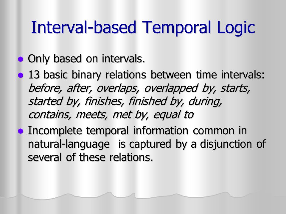Interval-based Temporal Logic Only based on intervals.