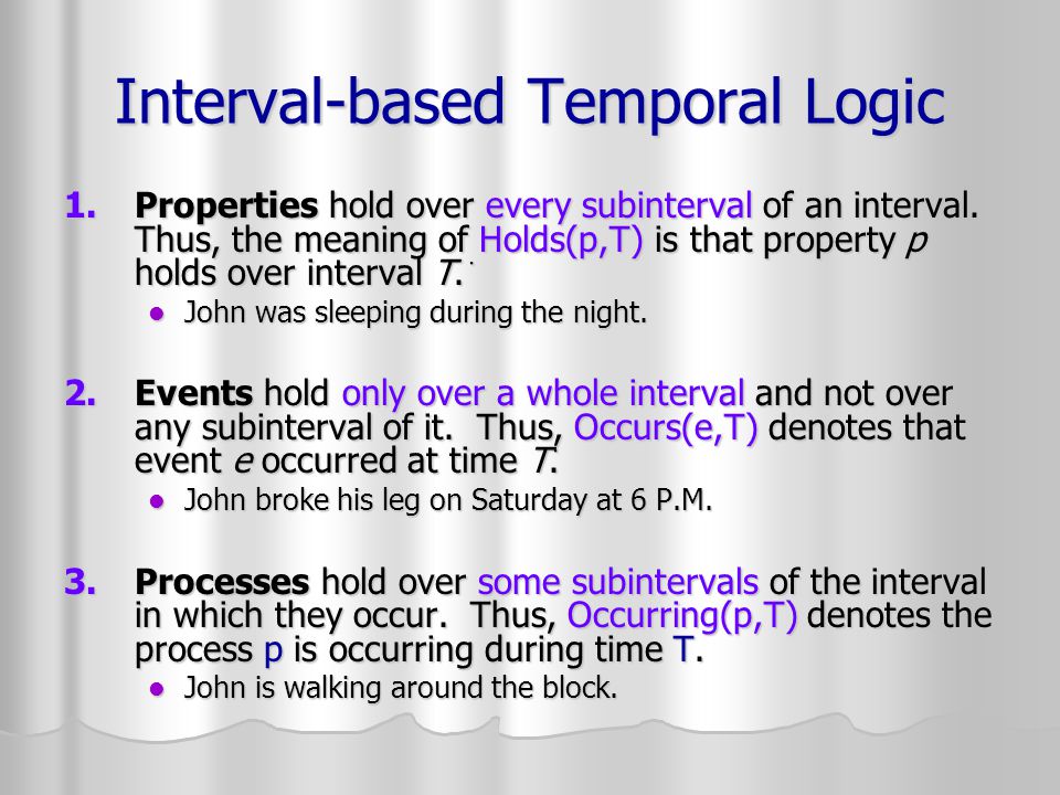 Interval-based Temporal Logic 1.Properties hold over every subinterval of an interval.