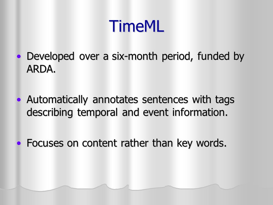 TimeML Developed over a six-month period, funded by ARDA.Developed over a six-month period, funded by ARDA.