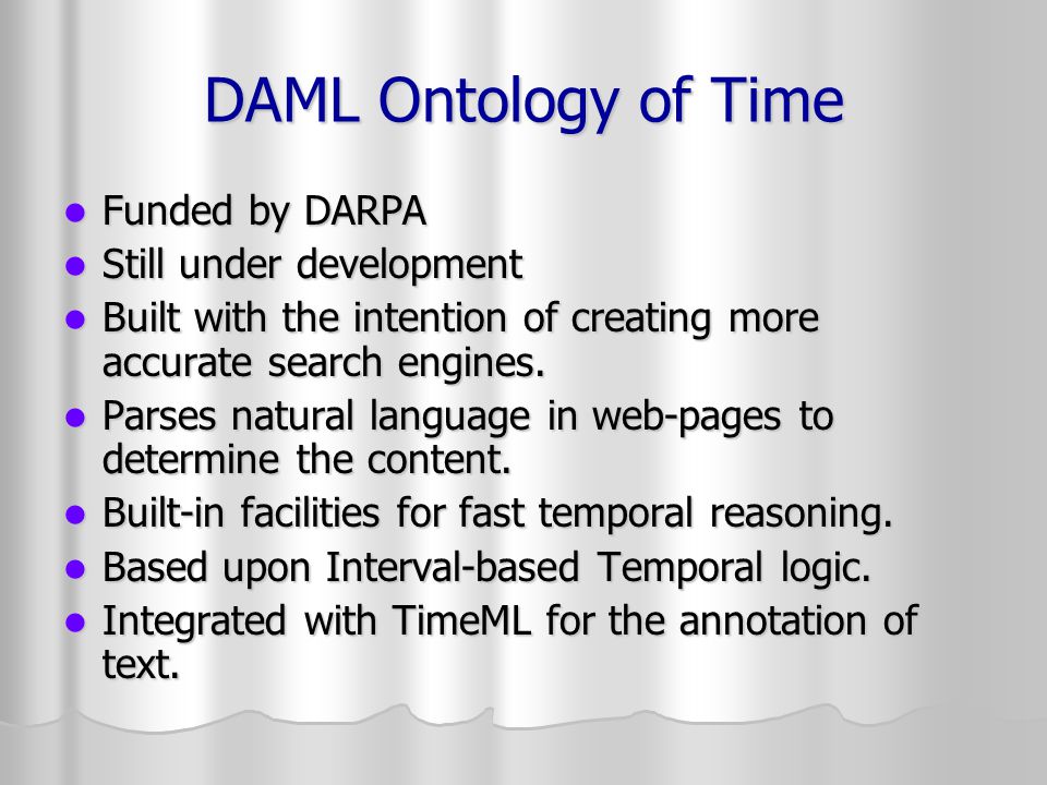 DAML Ontology of Time Funded by DARPA Funded by DARPA Still under development Still under development Built with the intention of creating more accurate search engines.