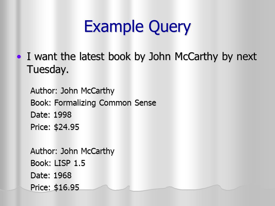 Example Query I want the latest book by John McCarthy by next Tuesday.I want the latest book by John McCarthy by next Tuesday.