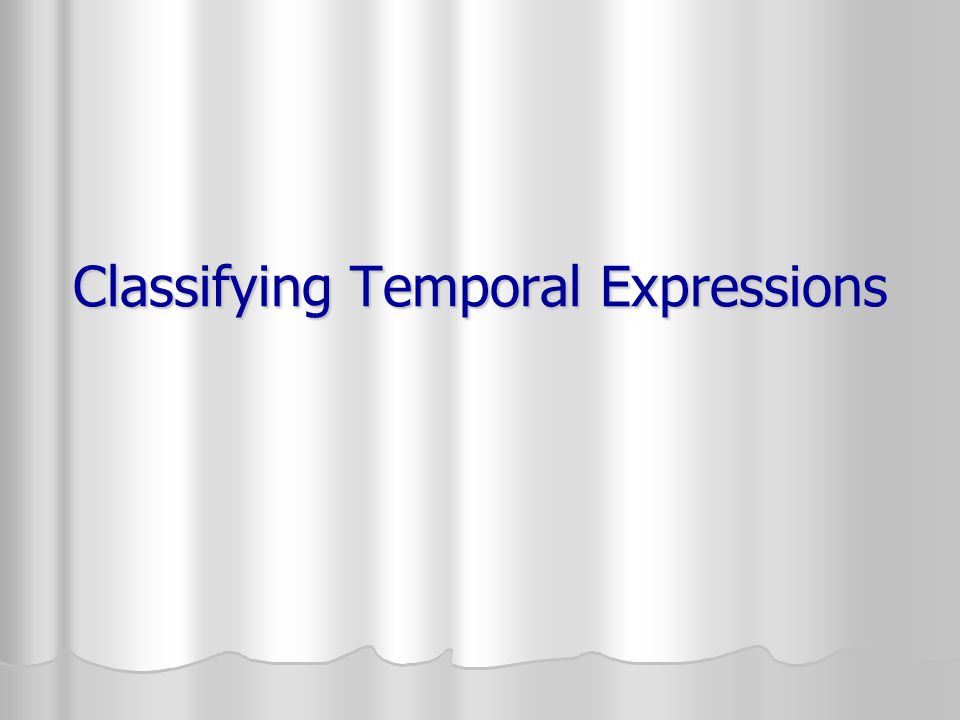 Classifying Temporal Expressions