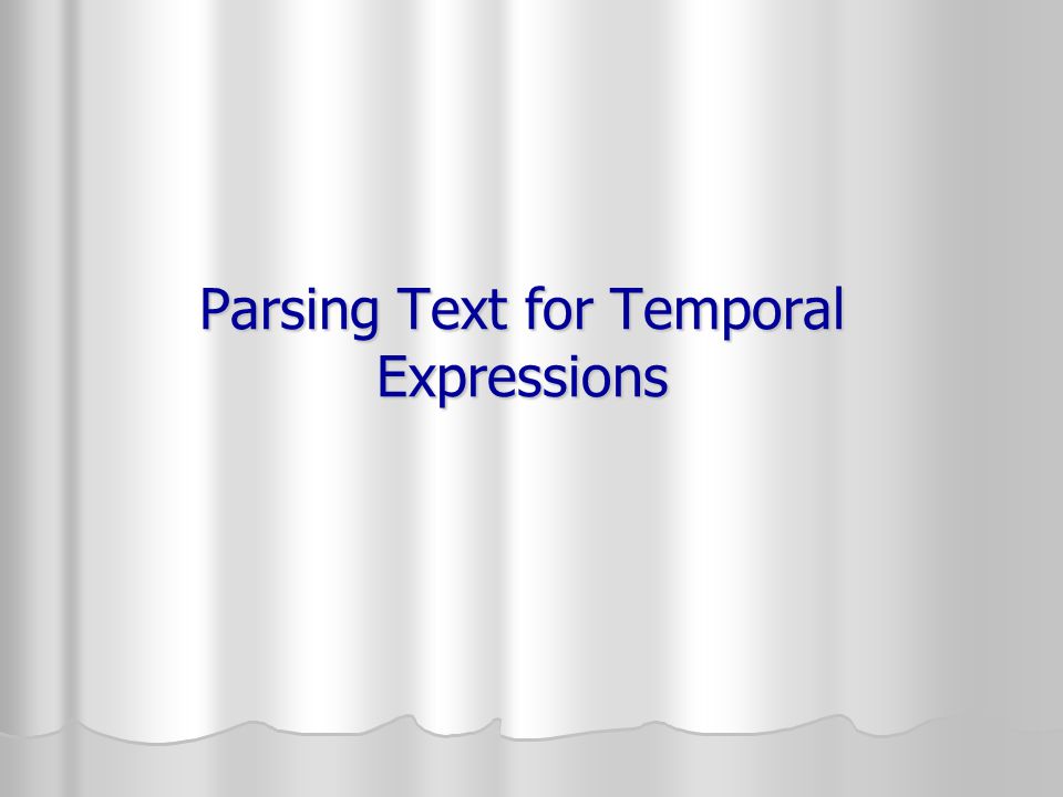 Parsing Text for Temporal Expressions
