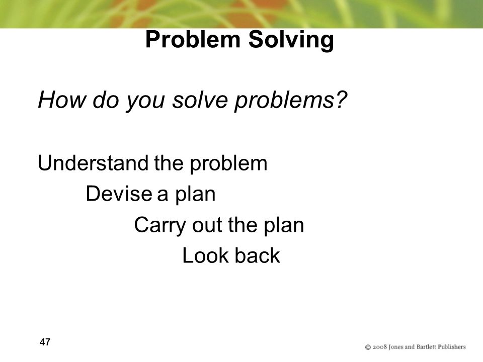 47 Problem Solving How do you solve problems.