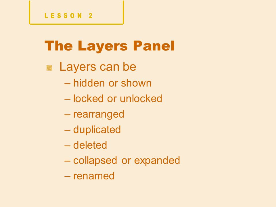 The Layers Panel Layers can be –hidden or shown –locked or unlocked –rearranged –duplicated –deleted –collapsed or expanded –renamed