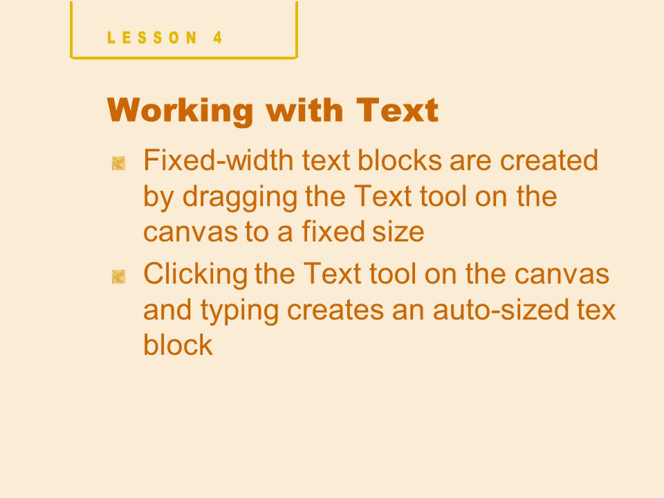 Working with Text Fixed-width text blocks are created by dragging the Text tool on the canvas to a fixed size Clicking the Text tool on the canvas and typing creates an auto-sized text block
