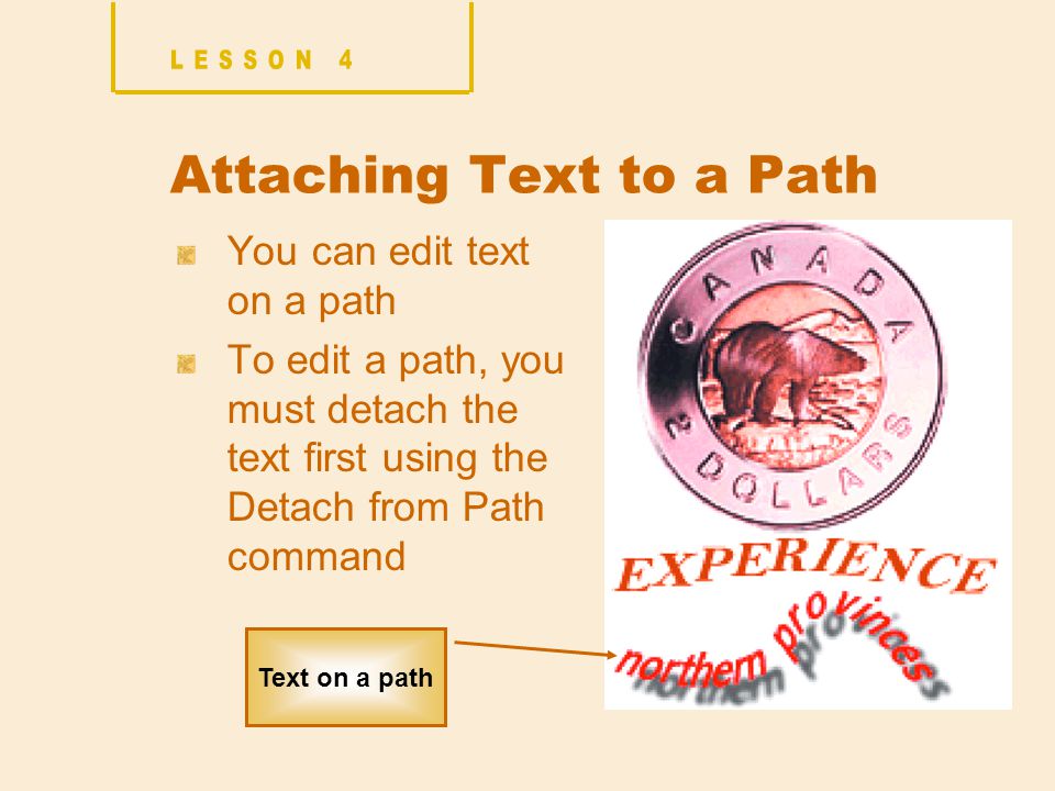 Attaching Text to a Path You can edit text on a path To edit a path, you must detach the text first using the Detach from Path command Text on a path