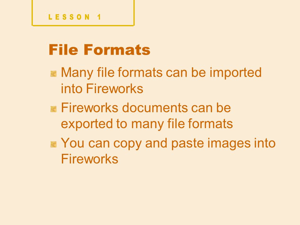 File Formats Many file formats can be imported into Fireworks Fireworks documents can be exported to many file formats You can copy and paste images into Fireworks