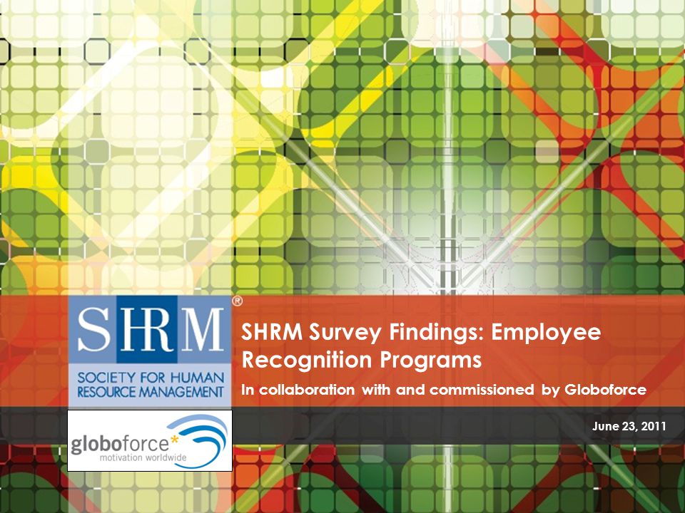 June 23, 2011 SHRM Survey Findings: Employee Recognition Programs In collaboration with and commissioned by Globoforce