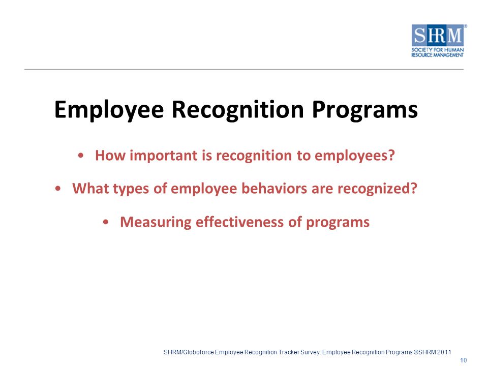 SHRM/Globoforce Employee Recognition Tracker Survey: Employee Recognition Programs ©SHRM 2011 Employee Recognition Programs How important is recognition to employees.