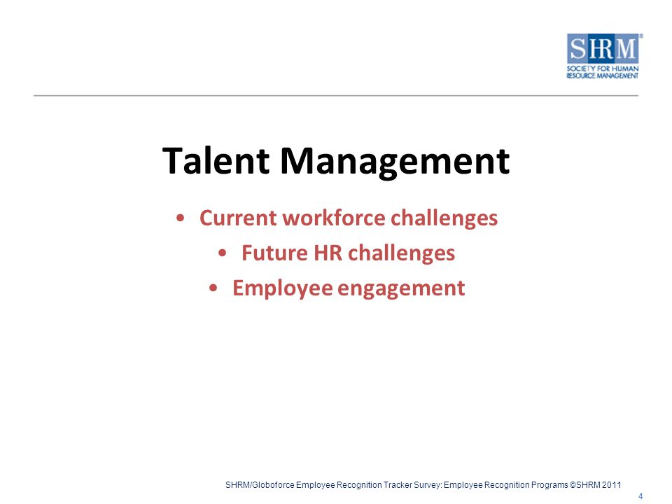 SHRM/Globoforce Employee Recognition Tracker Survey: Employee Recognition Programs ©SHRM 2011 Talent Management Current workforce challenges Future HR challenges Employee engagement 4