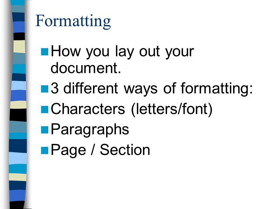 Formatting How you lay out your document.