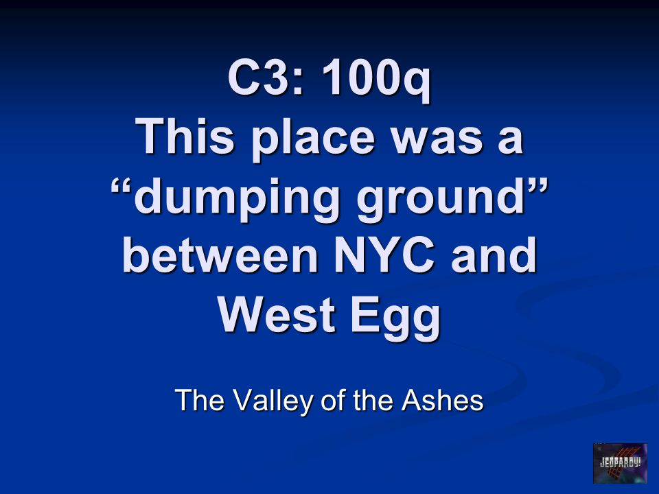 C3: 100q This place was a dumping ground between NYC and West Egg The Valley of the Ashes