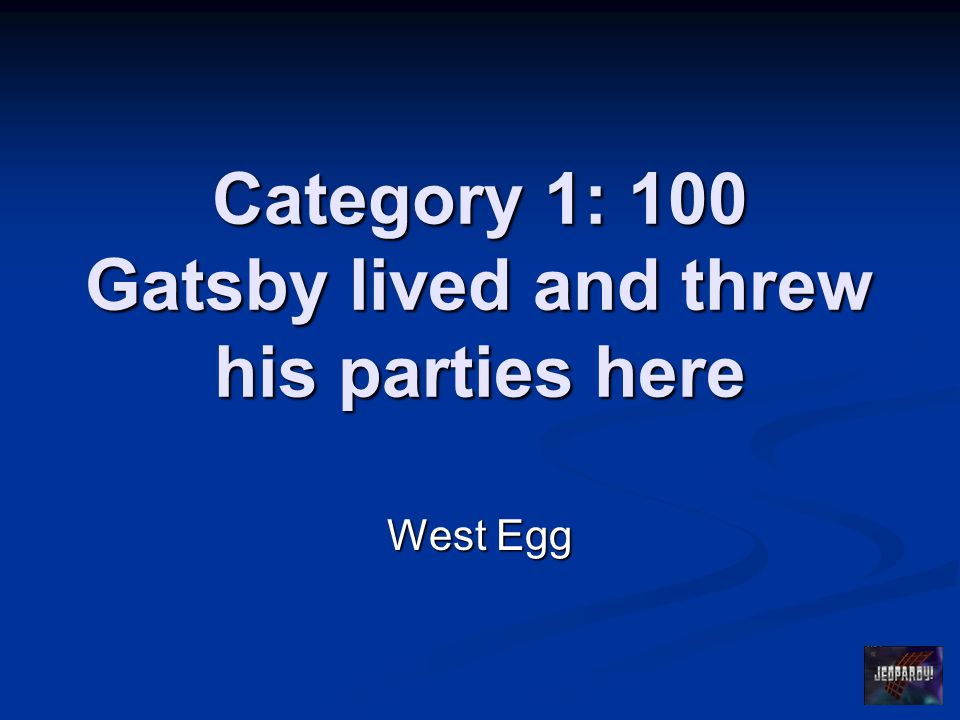 Category 1: 100 Gatsby lived and threw his parties here West Egg