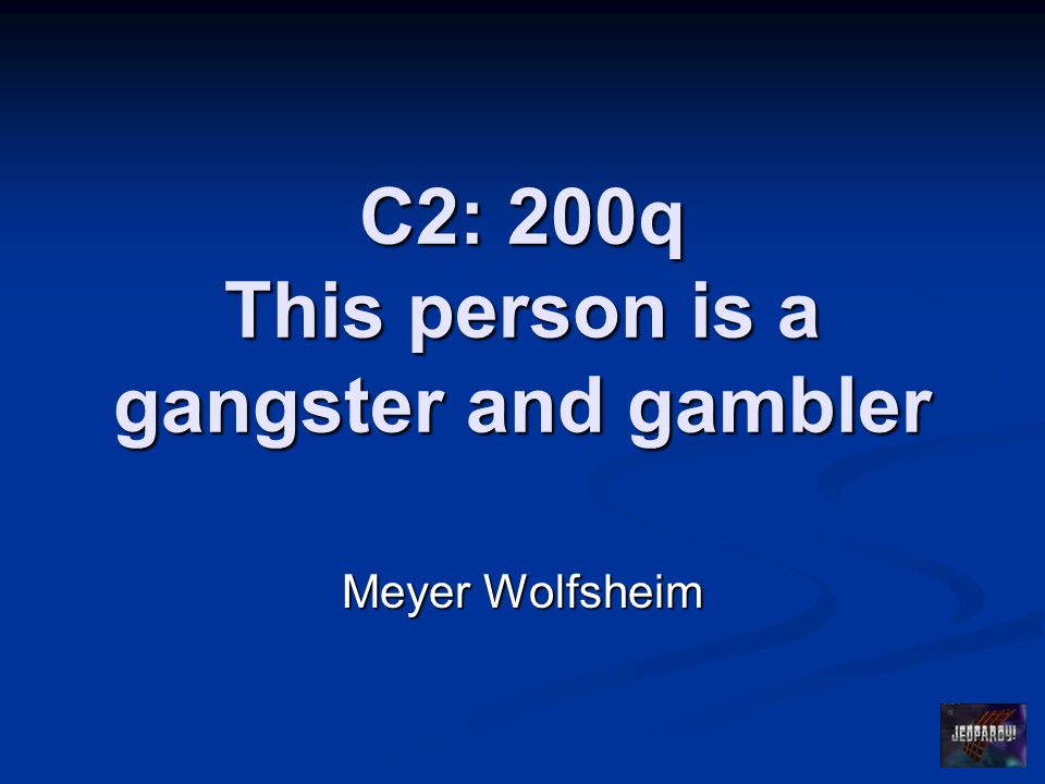 C2: 200q This person is a gangster and gambler Meyer Wolfsheim