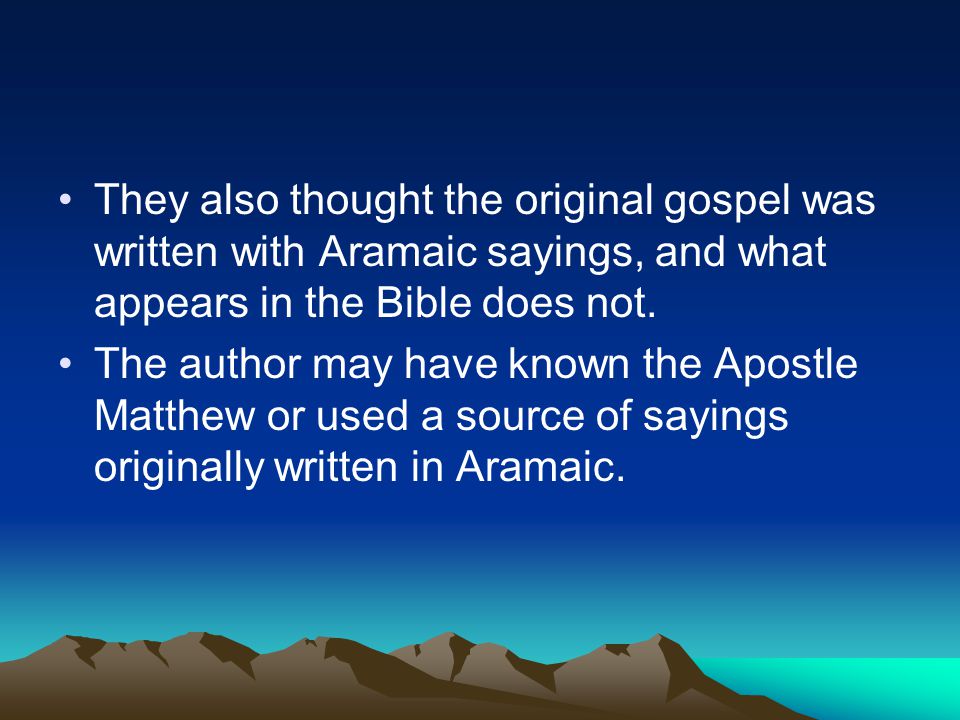 They also thought the original gospel was written with Aramaic sayings, and what appears in the Bible does not.