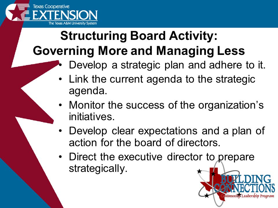 Structuring Board Activity: Governing More and Managing Less Develop a strategic plan and adhere to it.