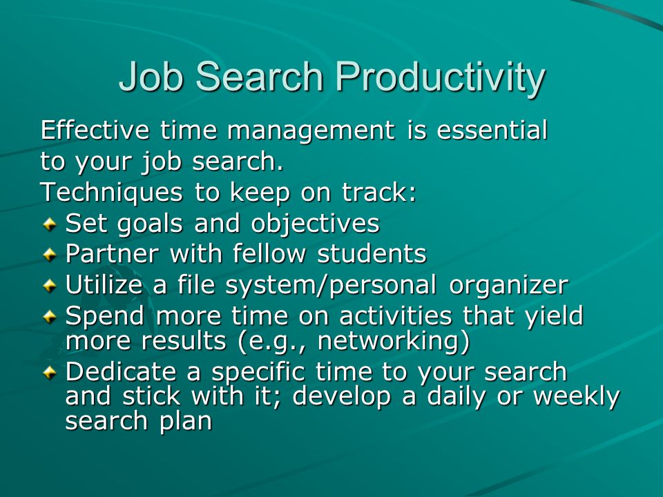 Job Search Productivity Effective time management is essential to your job search.