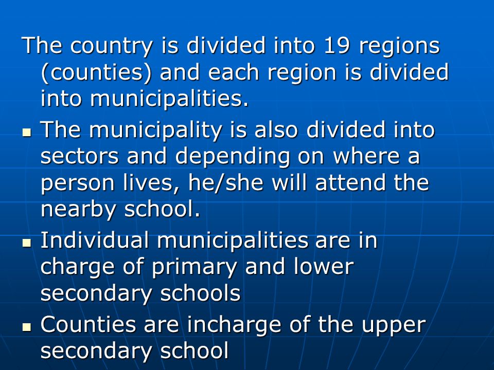 The country is divided into 19 regions (counties) and each region is divided into municipalities.