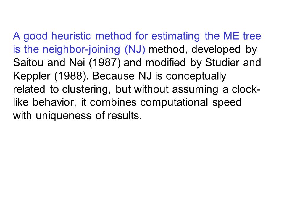 A good heuristic method for estimating the ME tree is the neighbor-joining (NJ) method, developed by Saitou and Nei (1987) and modified by Studier and Keppler (1988).