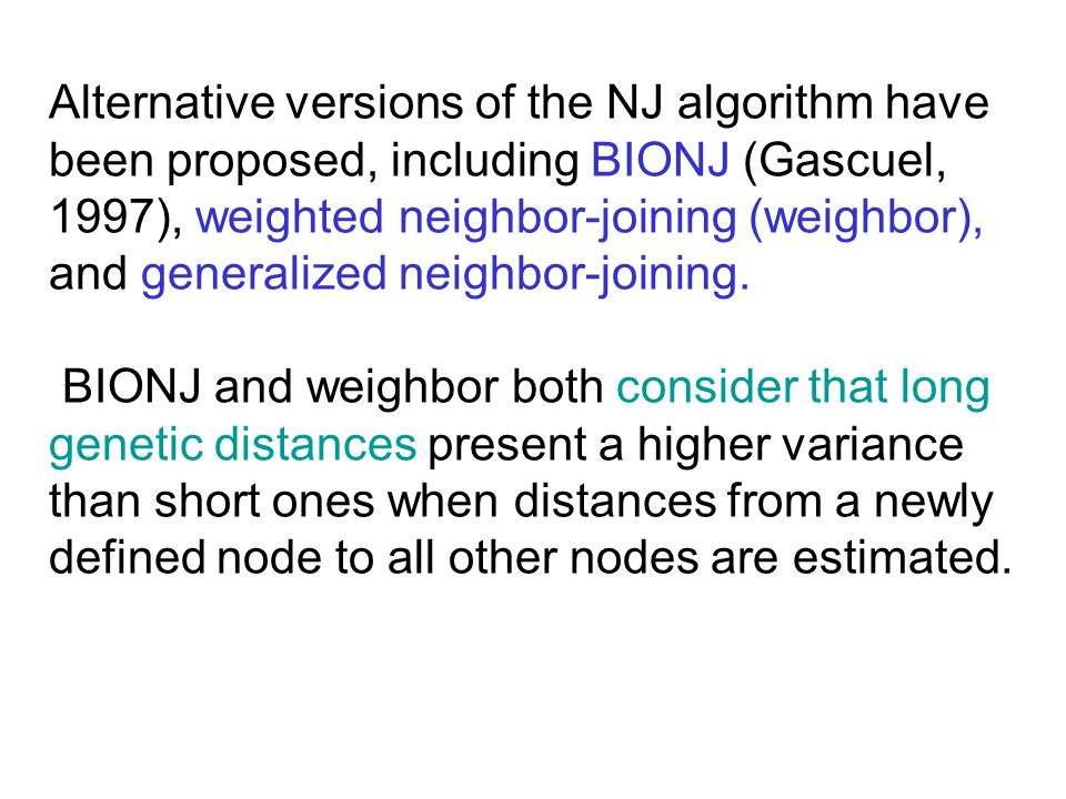 Alternative versions of the NJ algorithm have been proposed, including BIONJ (Gascuel, 1997), weighted neighbor-joining (weighbor), and generalized neighbor-joining.