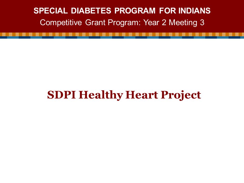 SPECIAL DIABETES PROGRAM FOR INDIANS Competitive Grant Program: Year 2 Meeting 3 SDPI Healthy Heart Project