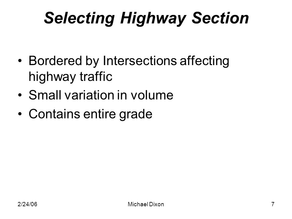 2/24/06Michael Dixon7 Selecting Highway Section Bordered by Intersections affecting highway traffic Small variation in volume Contains entire grade