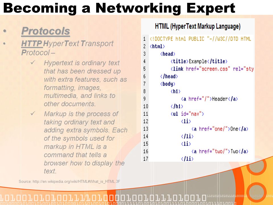 Becoming a Networking Expert ProtocolsProtocols HTTPHTTP HyperText Transport Protocol – Hypertext is ordinary text that has been dressed up with extra features, such as formatting, images, multimedia, and links to other documents.