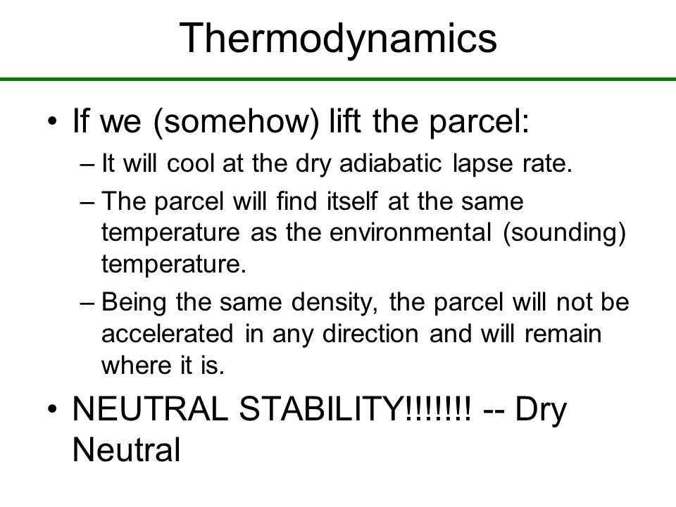 Thermodynamics If we (somehow) lift the parcel: –It will cool at the dry adiabatic lapse rate.
