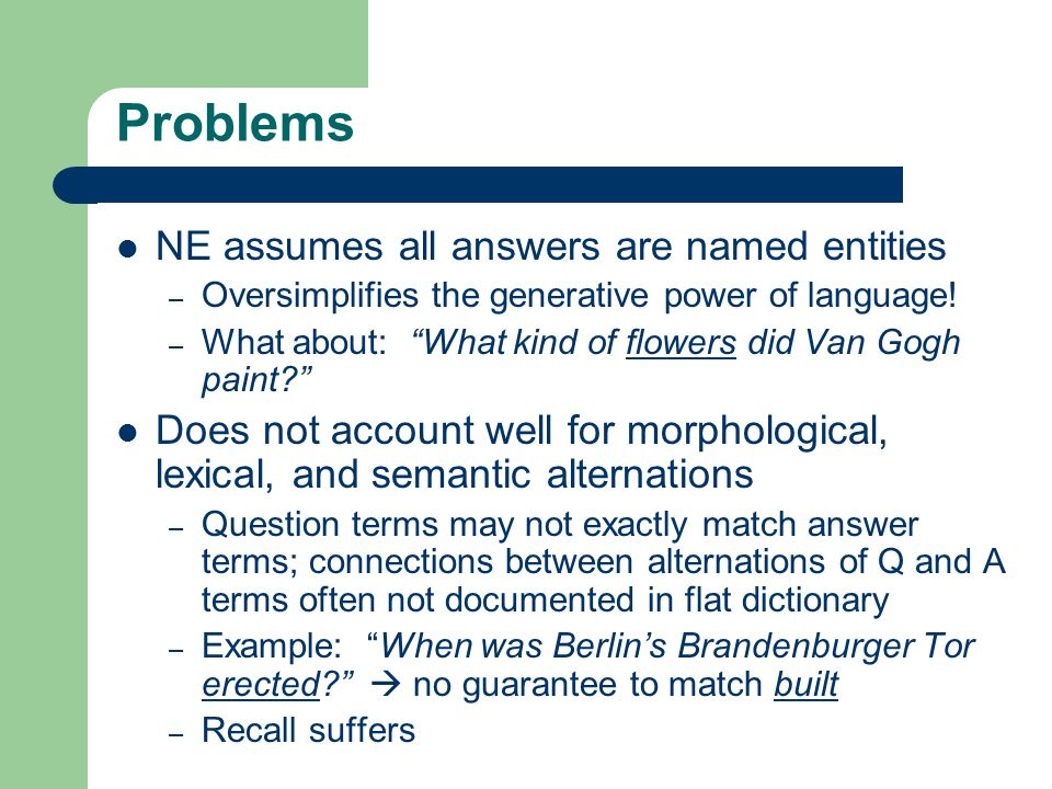 Problems NE assumes all answers are named entities – Oversimplifies the generative power of language.