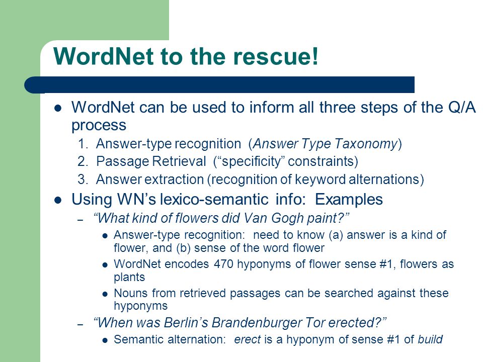WordNet to the rescue. WordNet can be used to inform all three steps of the Q/A process 1.