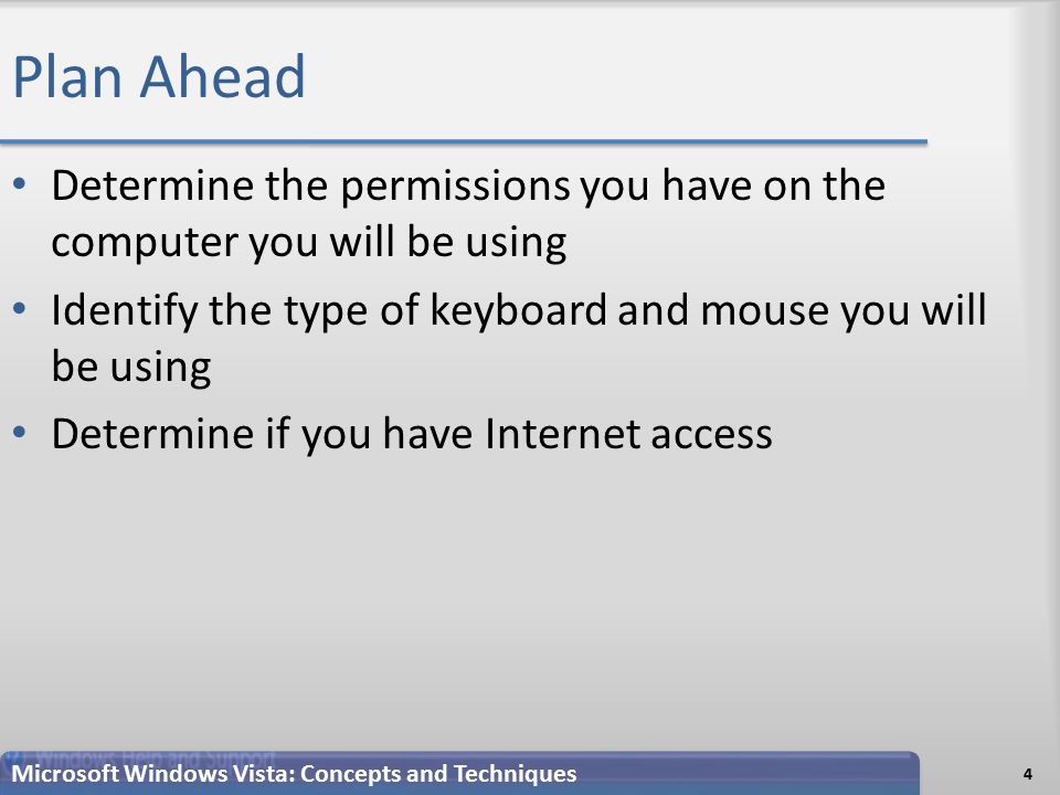 Plan Ahead Determine the permissions you have on the computer you will be using Identify the type of keyboard and mouse you will be using Determine if you have Internet access 4 Microsoft Windows Vista: Concepts and Techniques