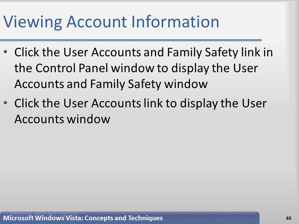 Viewing Account Information Click the User Accounts and Family Safety link in the Control Panel window to display the User Accounts and Family Safety window Click the User Accounts link to display the User Accounts window 63 Microsoft Windows Vista: Concepts and Techniques