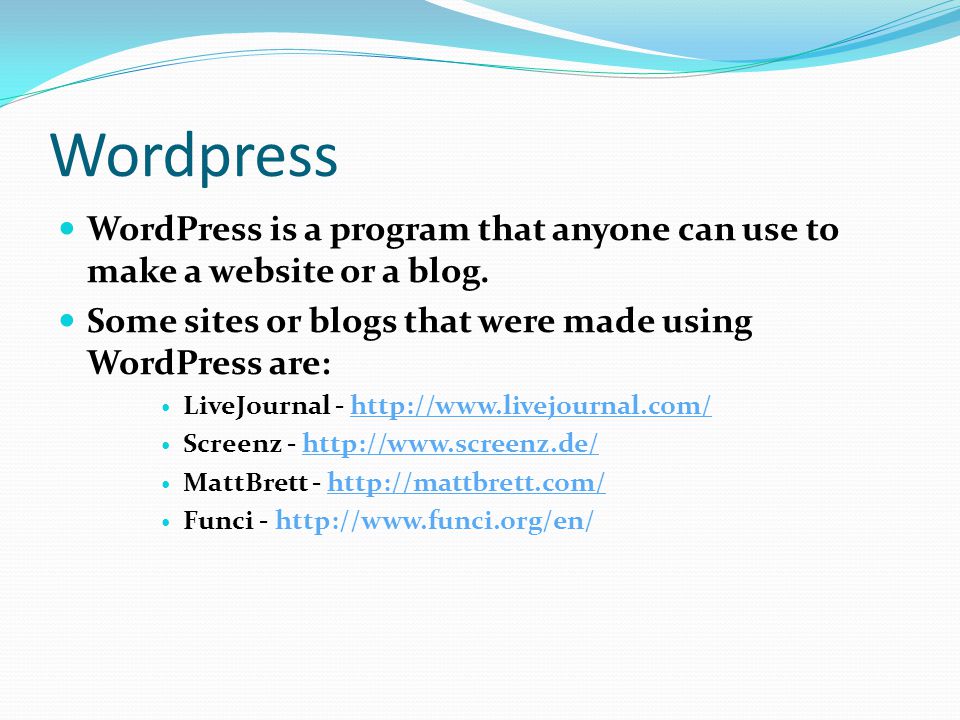 Wordpress WordPress is a program that anyone can use to make a website or a blog.