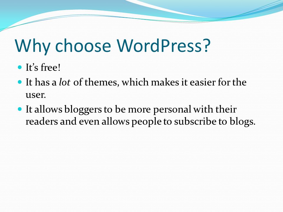 Why choose WordPress. It’s free. It has a lot of themes, which makes it easier for the user.