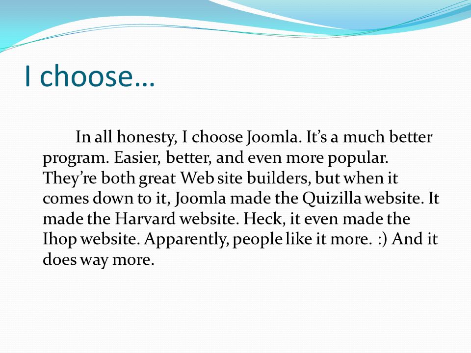 I choose… In all honesty, I choose Joomla. It’s a much better program.